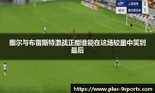 图尔与布雷斯特激战正酣谁能在这场较量中笑到最后