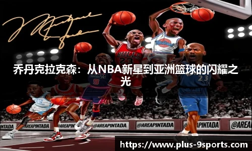乔丹克拉克森：从NBA新星到亚洲篮球的闪耀之光